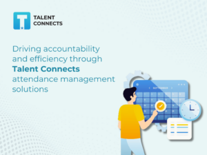Enhancing Organizational Efficiency and Accountability with Talent Connects Attendance Management Module
